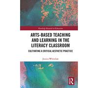 Arts-Based Teaching and Learning in the Literacy Classroom: Cultivating a Critical Aesthetic Practice (Routledge Research in Education)