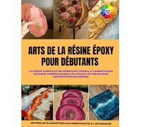 ARTS DE LA RÉSINE ÉPOXY POUR DÉBUTANTS: Le guide complet du débutant pour la fabrication de sous-verres, bijoux, plateaux et objets de décoration en ... With Colored Interior and Beautiful Pictures