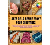 ARTS DE LA RÉSINE ÉPOXY POUR DÉBUTANTS: Le guide complet du débutant pour la fabrication de sous-verres, bijoux, plateaux et objets de décoration en ... With Colored Interior and Beautiful Pictures