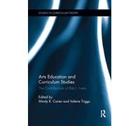 Arts Education and Curriculum Studies: The Contributions of Rita L. Irwin (Studies in Curriculum Theory Series)