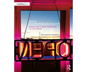Arts Entrepreneurship: Creating a New Venture in the Arts by Andrews PB..
