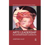 Arts Leadership in Contemporary Contexts (Routledge Advances in Art and Visual Studies)