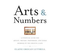 Arts & Numbers: A Financial Guide for Artists, Writers, Performers, and Other Members of the Creative Class