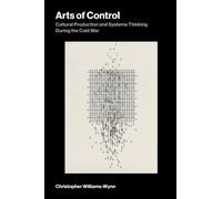 Arts of Control : Cultural Production and Systems Thinking During the Cold War