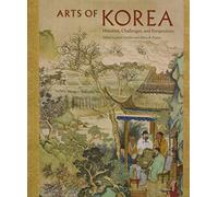 Arts of Korea: Histories, Challenges, and Perspectives (David A. Cofrin Asian Art Manuscript Series)
