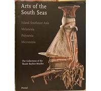 Arts of the South Seas: Island Southeast Asia, Melanesia, Polynesia, Micronesia. The Collections of the Musée Barbier-Mueller