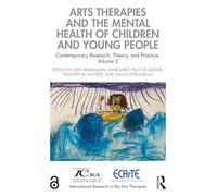 Arts Therapies and the Mental Health of Children and Young People: Contemporary Research, Theory, and Practice, Volume 2 (International Research in the Arts Therapies)