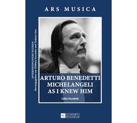 Arturo Benedetti Michelangeli as I Knew Him: 2 – Ars Musica. Interdisziplinaere Studien