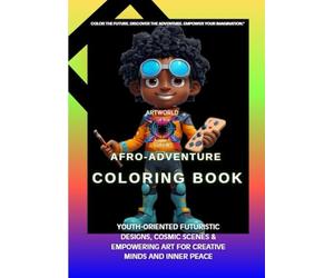 ARTWORLD FUTURE AFRO-ADVENTURE COLORING BOOK VOLUME 1: youth-oriented: Futuristic Designs, Cosmic Scenes & Empowering Art for Creative Minds and Inner Peace (ARTWORLD FUTURE AFRO-ADVENTURE books)