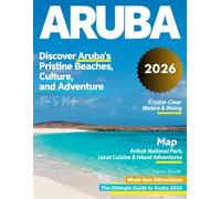 ARUBA 2026: Explore Aruba’s Pristine Beaches, Hidden Gems, Thrilling Outdoor Adventure, Rich History, Culture, Local Cuisine, Must-Visit Landmarks, and Insider Tips for an Unforgettable Island Getaway