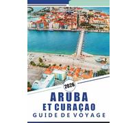 ARUBA ET CURAÇAO GUIDE DE VOYAGE 2026: Découvrez des plages tropicales, une culture vibrante, des stations balnéaires luxueuses, des restaurants ... plein air et des îles uniques des Caraïbes.