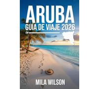 Aruba Guía de viaje 2026: Tu guía completa de playas, aventuras y cultura en la Isla Feliz