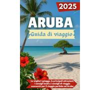 ARUBA Guida di viaggio 2025: Le migliori spiagge, le principali attrazioni, i consigli locali e i consigli di viaggio economici per il viaggio perfetto ad Aruba