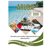 ARUBA GUIDA DI VIAGGIO 2025: "Sole infinito, acque cristalline e fughe indimenticabili: la tua guida al paradiso!"