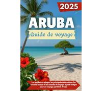 ARUBA Guide de voyage 2025: Les meilleures plages, les principales attractions, les conseils locaux et les conseils de voyage à petit budget pour un voyage parfait à Aruba