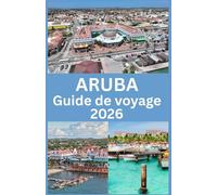 ARUBA Guide de voyage 2026: Conseils d'initiés, plages, aventures et informations essentielles pour une escapade insulaire parfaite