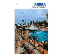 Aruba Guide de Voyage: Planification, plages, attractions, gastronomie, hébergement et excursions à la journée