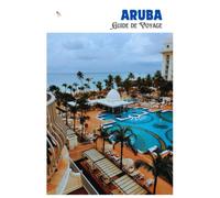 Aruba Guide de Voyage: Planification, plages, attractions, gastronomie, hébergement et excursions à la journée