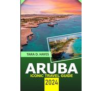 Aruba Iconic Travel Guide 2024: Your Explorative Adventures Trip to Blissful Beach, Expert Advice, Hidden Gem, Cultural insight, Reference Map, 3 Days Itinerary (Tara's Travel Guide Series)