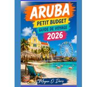 ARUBA PETIT BUDGET GUIDE DE VOYAGE 2026: « Aventures insulaires abordables, plages secrètes, restaurants bon marché et conseils de voyage astucieux » (Explore plus)