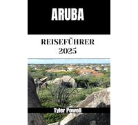 ARUBA REISEFÜHRER 2025: Entdecken Sie Arubas Viertel, Unterkünfte, Attraktionen und Aktivitäten. Praktische Tipps und lokale Einblicke
