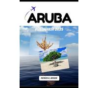ARUBA REISEFÜHRER 2025: Wo Wüste auf Ozean trifft und jeder Sonnenuntergang eine Geschichte erzählt (Die Chronik des Reisenden)