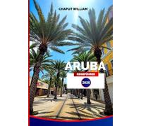 ARUBA REISEFÜHRER 2026: Entdecken Sie traumhafte Strände, Sehenswürdigkeiten, lokale Küche, Inselkultur, Resorts und praktische Tipps für einen unvergesslichen Karibikurlaub