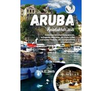 Aruba Reiseführer 2026: Entdecken Sie unberührte Strände, aufregende Abenteuer, die lokale Kultur und Insider-Tipps für ein unvergessliches Urlaubserlebnis.