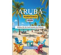 ARUBA REISEFÜHRER 2026: Erleben Sie die Insel jenseits der Strände