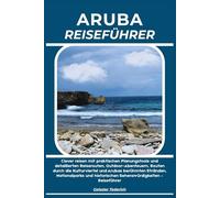 ARUBA REISEFÜHRER: Clever reisen mit praktischen Planungstools und detaillierten Reiserouten, Outdoor-Abenteuern, Routen durch die Kulturviertel und ... historischen Sehenswürdigkeiten - Reiseführer