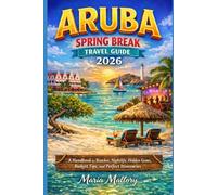 ARUBA SPRING BREAK TRAVEL GUIDE 2026: A Complete Handbook to Beaches, Nightlife, Hidden Gems, Budget Tips, and Perfect Itineraries (Travel To Paradise)