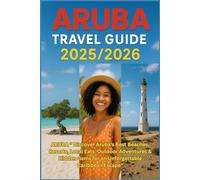 ARUBA TRAVEL GUIDE 2025/2026: ” Discover Aruba’s Best Beaches, Resorts, Local Eats, Outdoor Adventures & Hidden Gems for an Unforgettable Caribbean Escape”