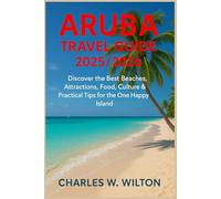 Aruba Travel Guide 2025/2026: Discover the Best Beaches, Attractions, Food, Culture & Practical Tips for the One Happy Island