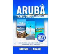 ARUBA TRAVEL GUIDE 2025-2026: Insider Tips, Hidden Gems, Budget-Friendly Plans, and Safe Adventures for First-Time Visitors (Beyond the Maps: Finding the Heart of Every Destination)