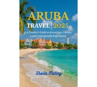 Aruba Travel Guide 2025: A Traveler’s Guide to Attractions, Culture, and Unforgettable Experiences