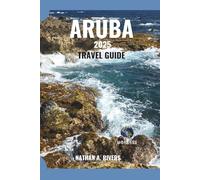 ARUBA TRAVEL GUIDE 2025: Sun, Sea & Adventure in the One Happy Island (Islands' Explorer)