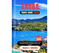 ARUBA TRAVEL GUIDE 2026: A Local Manual to Discover Beaches, Culture, Island Adventures, Cuisines, and Hidden Gems for every Traveler.