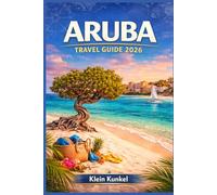 ARUBA TRAVEL GUIDE 2026: A Thoughtful Companion for Beach Lovers and Culture Seekers with Easy Maps, Travel Costs, Dining Ideas, and Seasonal Planning Tips
