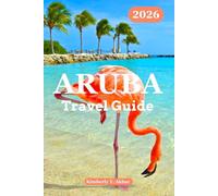 Aruba Travel Guide 2026: Discover Aruba’s Natural Charm, Best Beaches, Culture, Adventures, Hidden Gems with Budget planning & Insider Tips