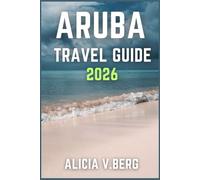 ARUBA TRAVEL GUIDE 2026: Discover the Happy Island’s Beaches, Culture and Hidden Gems for Perfect Caribbean Escape