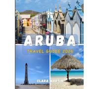 ARUBA TRAVEL GUIDE 2026: Discover the One Happy Island with Insider Tips, Must-See Attractions, and Hidden Gems