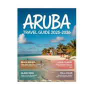 Aruba Travel Guide 2026 (Full-Color): Discover Hidden Gems, Relaxing Beaches like Eagle & Palm Beach, Top Attractions, Local Eats, Eco-Adventures, and Unforgettable Island Experiences.