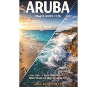 Aruba Travel Guide 2026: Local Secrets, White Sand-Shores, Desert Trails, and Smart Planning Tips