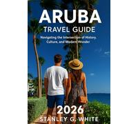 Aruba Travel Guide 2026: Navigating the intersection of History, Culture, and Modern Wonder