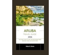 Aruba Travel Guide 2026: Sun, Sand, and Culture: Explore Aruba’s Best Beaches, Food, and Adventures