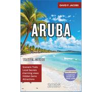 Aruba Travel Guide 2026: The Ultimate Caribbean Vacation Guide with Hidden Beaches, Best Resorts, Top Things to Do, 7-Day Itinerary, Local Food Spots and Insider Travel Tips