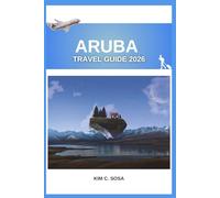 Aruba Travel guide 2026: Unlock the Island's Secrets: A Comprehensive Companion to Planning Your Dream Caribbean Getaway with Insider Tips and Must-See Attractions