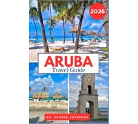 Aruba Travel Guide 2026: Your Guide to Experiencing Aruba’s Crystal Clear Waters, Thrilling Adventures, and Rich Island Culture (The Traveler’s Bucket List 2026)