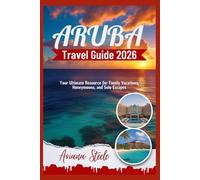 ARUBA Travel Guide 2026: Your Ultimate Resource for Family Vacations, Honeymoons, and Solo Escapes