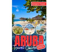 ARUBA Travel Guide: Unlock Aruba’s best with insider cruise tips, hidden gems, foodie spots, cultural treasures & beach escapes, Your perfect island day starts right here!
